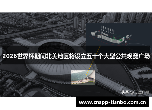 2026世界杯期间北美地区将设立五十个大型公共观赛广场 2026世界杯期间北美地区将设立五十个大型公共观赛广场