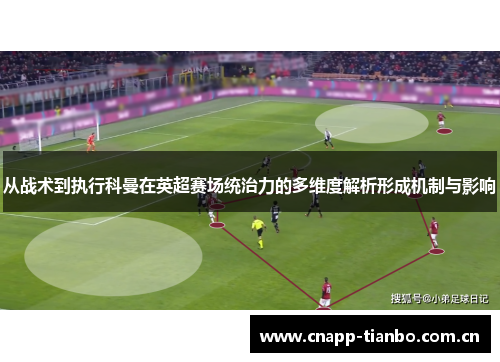 从战术到执行科曼在英超赛场统治力的多维度解析形成机制与影响 从战术到执行科曼在英超赛场统治力的多维度解析形成机制与影响