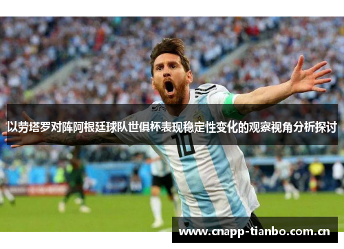 以劳塔罗对阵阿根廷球队世俱杯表现稳定性变化的观察视角分析探讨 以劳塔罗对阵阿根廷球队世俱杯表现稳定性变化的观察视角分析探讨