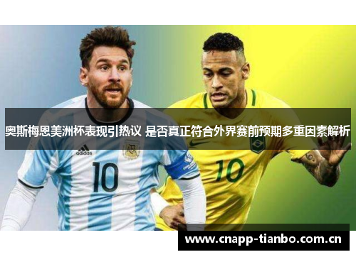奥斯梅恩美洲杯表现引热议 是否真正符合外界赛前预期多重因素解析 奥斯梅恩美洲杯表现引热议 是否真正符合外界赛前预期多重因素解析