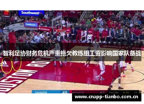 智利足协财务危机严重拖欠教练组工资影响国家队备战 智利足协财务危机严重拖欠教练组工资影响国家队备战